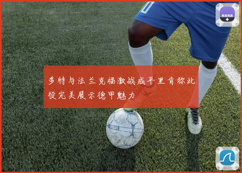 多特与法兰克福激战成平里肯称此役完美展示德甲魅力
